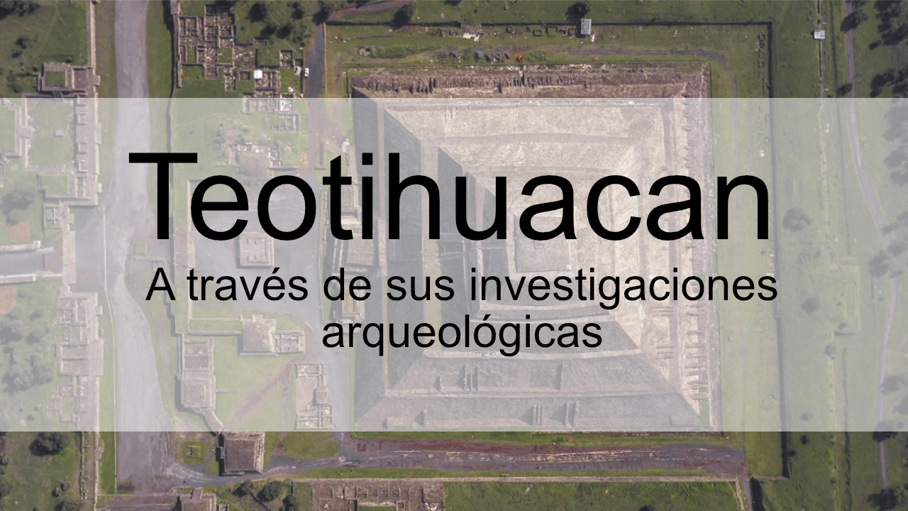 Teotihuacan a través de sus investigaciones arqueológicas