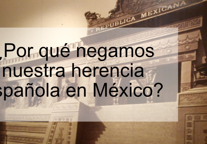 ¿Por qué negamos nuestra herencia española en México?